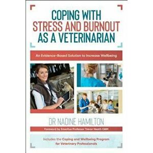 Coping with Stress and Burnout as a Veterinarian: An Evidence-Based Solution to Increase Wellbeing, Paperback - Nadine Hamilton imagine