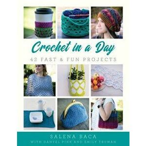 Crochet in a Day: 42 Fast & Fun Projects, Paperback - Salena Baca imagine