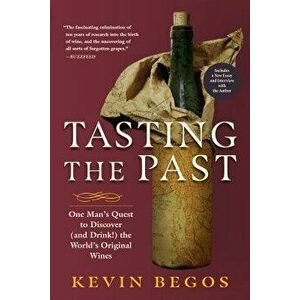 Tasting the Past: One Man's Quest to Discover (and Drink!) the World's Original Wines, Paperback - Kevin Begos imagine