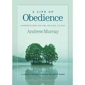 A Life of Obedience: Learning to Trust His Time, His Place, His Will - Andrew Murray imagine