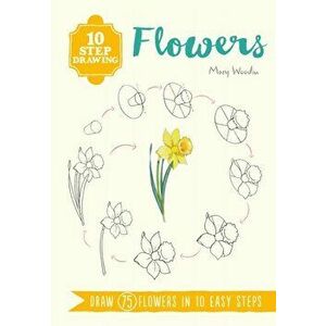 10 Step Drawing: Flowers. Draw 75 Flowers in 10 Easy Steps, Paperback - Mary Woodin imagine