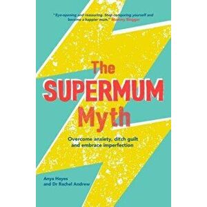 The Supermum Myth: Overcome Anxiety, Ditch the Guilt and Embrace Imperfection Using CBT and Mindfulness Techniques, Paperback - Rachel Andrews imagine