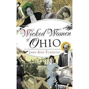Wicked Women of Ohio, Hardcover - Jane Ann Turzillo imagine