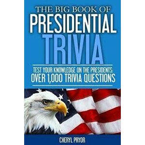 The Big Book of Presidential Trivia: Test Your Knowlege on the Presidents: Over 1, 000 Trivia Questions, Paperback - Cheryl Pryor imagine