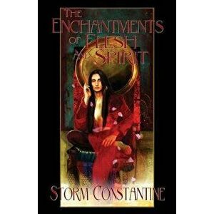 The Enchantments of Flesh and Spirit: Book One of The Wraeththu Chronicles, Paperback - Storm Constantine imagine