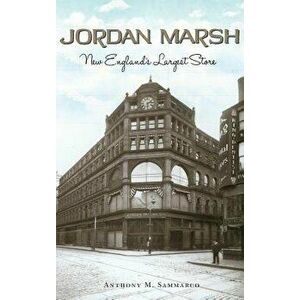 Jordan Marsh: New England's Largest Store, Hardcover - Anthony M. Sammarco imagine