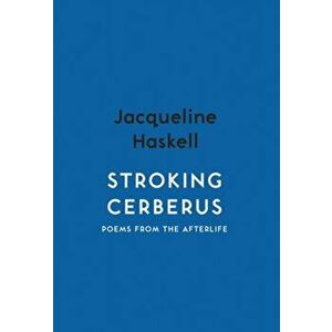 Stroking Cerberus. Poems from the Afterlife, Paperback - Jacqueline Haskell imagine