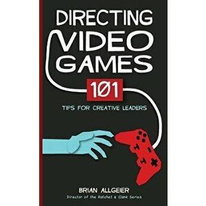 Directing Video Games: 101 Tips for Creative Leaders, Paperback - Brian Allgeier imagine