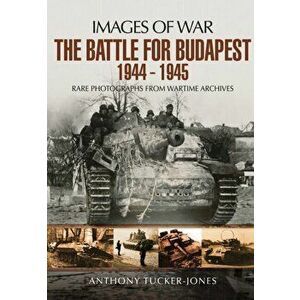 Battle for Budapest 1944 - 1945, Paperback - Anthony Tucker-Jones imagine