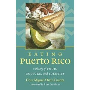 Eating Puerto Rico: A History of Food, Culture, and Identity, Paperback - Cruz Miguel Ortiz Cuadra imagine