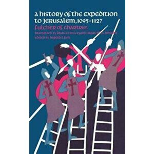 A History of the Expedition to Jerusalem, 1095-1127, Paperback - Of Chartres Fulcher of Chartres imagine