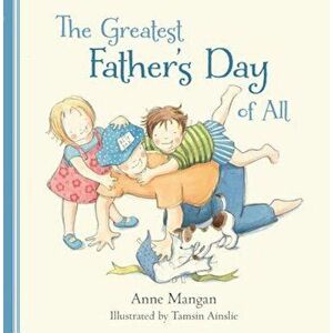 The Greatest Father's Day of All, Hardcover - Anne Mangan imagine