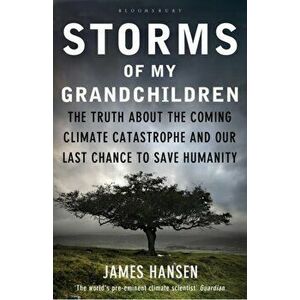 Storms of My Grandchildren. The Truth About the Coming Climate Catastrophe and Our Last Chance to Save Humanity, Paperback - James Hansen imagine