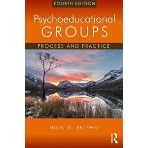 Psychoeducational Groups: Process and Practice, Paperback - Nina W. Brown imagine