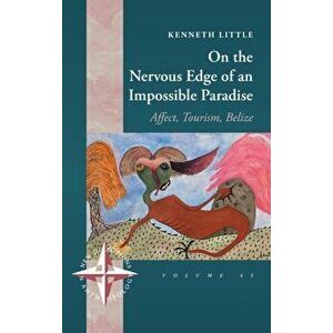 On the Nervous Edge of an Impossible Paradise: Affect, Tourism, Belize, Hardcover - Kenneth Little imagine