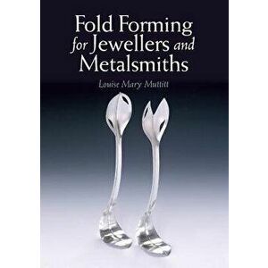 Fold Forming for Jewellers and Metalsmiths, Paperback - Louise Mary Muttitt imagine