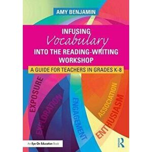 Infusing Vocabulary Into the Reading-Writing Workshop: A Guide for Teachers in Grades K-8, Paperback - Amy Benjamin imagine