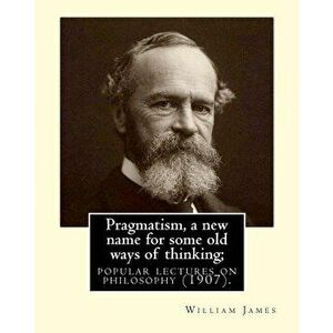 Pragmatism, a New Name for Some Old Ways of Thinking; Popular Lectures on Philosophy (1907). by: William James: William James (January 11, 1842 - Augu imagine