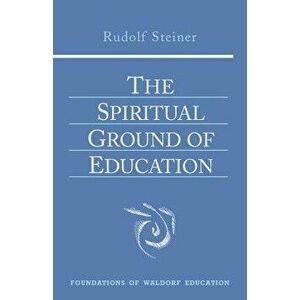 The Spiritual Ground of Education: (Cw 305), Paperback - Rudolf Steiner imagine