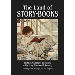 The Land of Story-Books: Scottish Children's Literature in the Long Nineteenth Century, Paperback - Sarah Dunnigan imagine