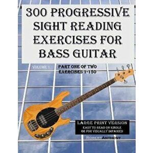300 Progressive Sight Reading Exercises for Bass Guitar Large Print Version: Part One of Two, Exercises 1-150 - Robert Anthony imagine