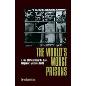 The World's Worst Prisons: Inside Stories from the Most Dangerous Jails on Earth, Paperback - Karen Farrington imagine