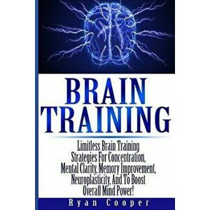 Brain Training - Limitless Brain Training Strategies for Concentration, Mental Clarity, Memory Improvement, Neuroplasticity, and to Boost Overall Mind imagine