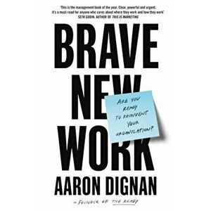 Brave New Work : Are You Ready to Reinvent Your Organization? - Aaron Dignan imagine