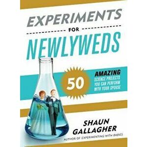 Experiments for Newlyweds: 50 Amazing Science Projects You Can Perform with Your Spouse, Paperback - Shaun Gallagher imagine