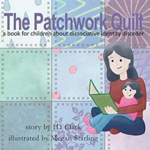 The Patchwork Quilt: A Book for Children about Dissociative Identity Disorder (Did), Paperback - Megan Starling imagine