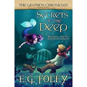 Secrets of the Deep (the Gryphon Chronicles, Book 5), Paperback - E. G. Foley imagine