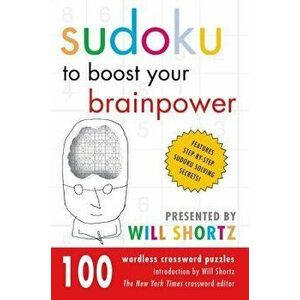 Sudoku to Boost Your Brainpower Presented by Will Shortz: 100 Wordless Crossword Puzzles, Paperback - Will Shortz imagine