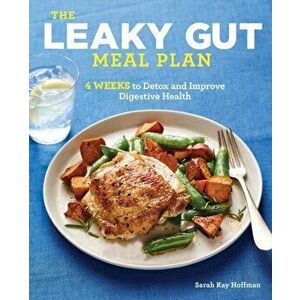 The Leaky Gut Meal Plan: 4 Weeks to Detox and Improve Digestive Health, Paperback - Sarah Kay Hoffman imagine