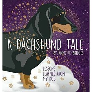 A Dachshund Tale: Lessons Learned from My Dog, Hardcover - Annette Bridges imagine