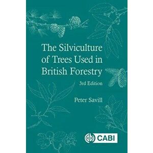 The Silviculture of Trees Used in British Forestry, Hardcover - Peter S. Savill imagine