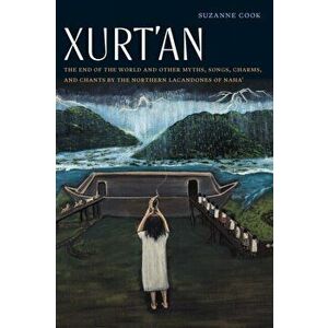 Xurt'an. The End of the World and Other Myths, Songs, Charms, and Chants by the Northern Lacandones of Naha', Paperback - Suzanne Cook imagine