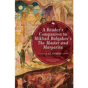 A Reader's Companion to Mikhail Bulgakov's the Master and Margarita, Paperback - J. a. E. Curtis imagine