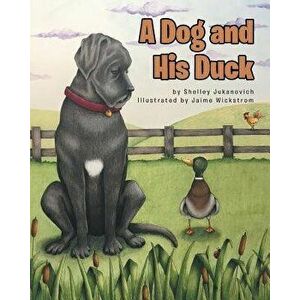 A Dog and His Duck, Paperback - Shelley Jukanovich imagine