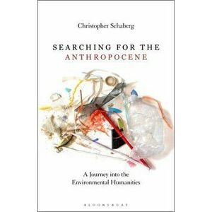 Searching for the Anthropocene: A Journey Into the Environmental Humanities, Paperback - Christopher Schaberg imagine