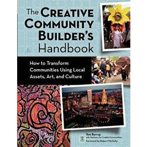 The Creative Community Builder's Handbook: How to Transform Communities Using Local Assets, Arts, and Culture, Hardcover - Tom Borrup imagine
