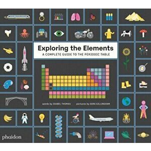 Exploring the Elements. A Complete Guide to the Periodic Table, Hardback - Isabel Thomas imagine
