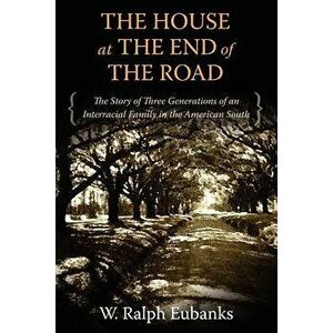 The House at the End of the Road: The Story of Three Generations of an Interracial Family in the American South, Paperback - W. Ralph Eubanks imagine