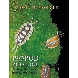 Isopod Zoology: Biology, Husbandry, Species, and Cultivars, Hardcover - Orin McMonigle imagine
