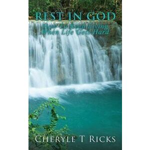 Rest In God: How To Keep Living When Life Gets Hard, Paperback - Cheryle T. Ricks imagine