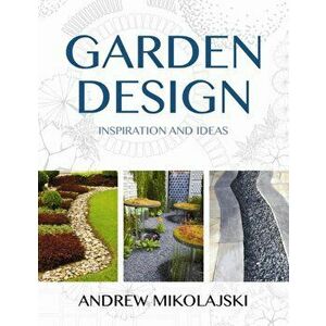Garden Design: Inspiration & Ideas, Hardback - Andrew Mikolajski imagine