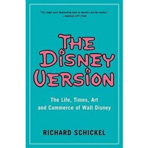 The Disney Version: The Life, Times, Art and Commerce of Walt Disney, Paperback - Richard Schickel imagine