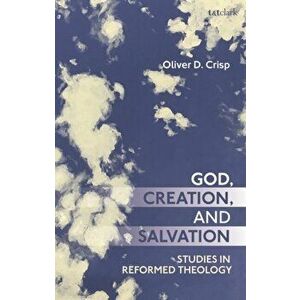 God, Creation, and Salvation. Studies in Reformed Theology, Paperback - Dr Oliver D. Crisp imagine