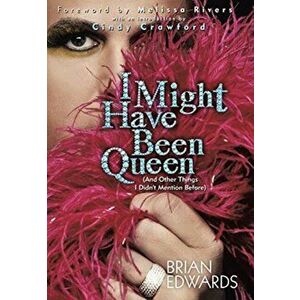 I Might Have Been Queen: (and Other Things I Didn't Mention Before), Hardcover - Brian Edwards imagine