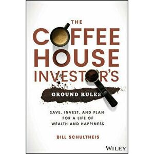 The Coffeehouse Investor's Ground Rules: Save, Invest, and Plan for a Life of Wealth and Happiness, Hardcover - Bill Schultheis imagine