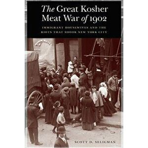 The Great Kosher Meat War of 1902: Immigrant Housewives and the Riots That Shook New York City, Hardcover - Scott D. Seligman imagine